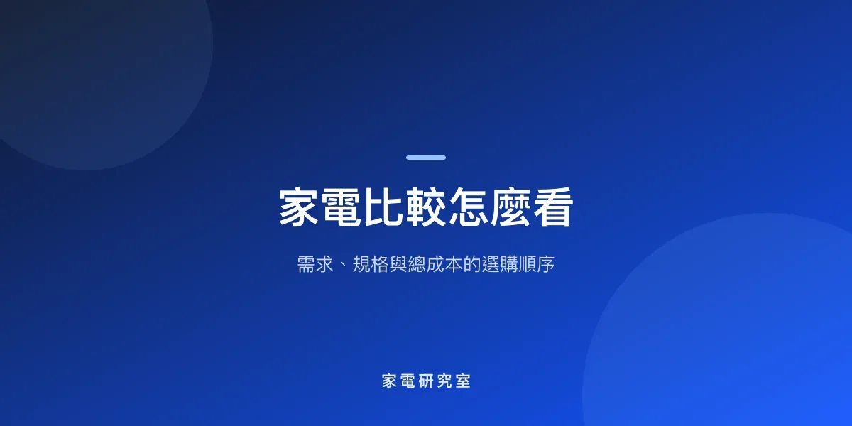 家電比較怎麼看？規格、測試條件與總成本選購指南
